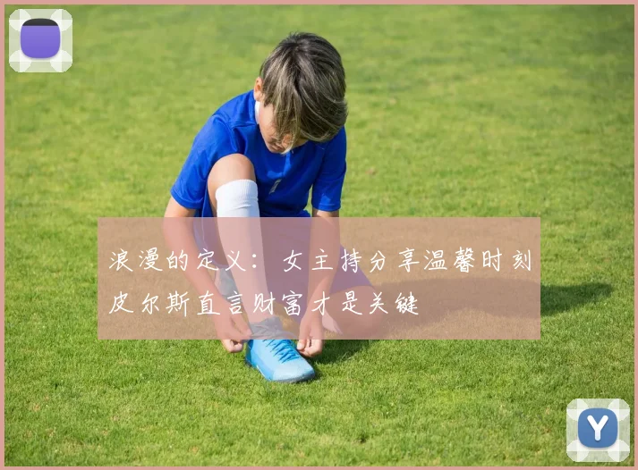 浪漫的定义：女主持分享温馨时刻皮尔斯直言财富才是关键