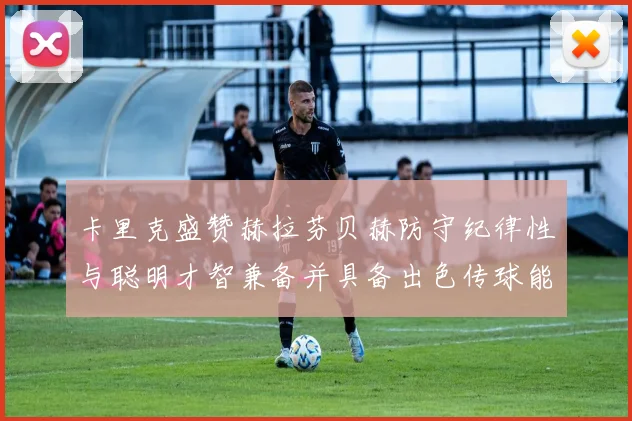 卡里克盛赞赫拉芬贝赫防守纪律性与聪明才智兼备并具备出色传球能力