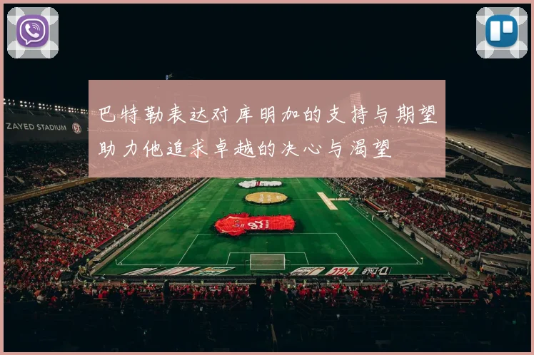 巴特勒表达对库明加的支持与期望助力他追求卓越的决心与渴望