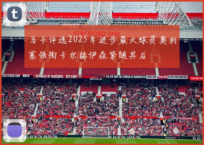 马卡评选2025年进步最大球员奥利塞领衔卡尔赫伊森紧随其后